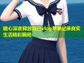 糖心深夜释放自己vlog苹果记录真实生活精彩瞬间